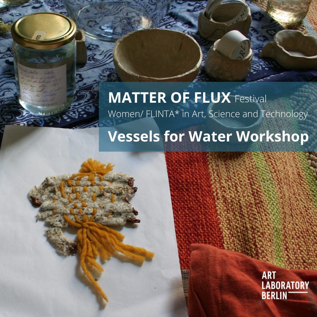 textiles, a glass jar and clay objects and the words "Matter of Flux Festival Festival  Women/FLINTA* in Art, Science and Technology Vessels for Water Workshop"