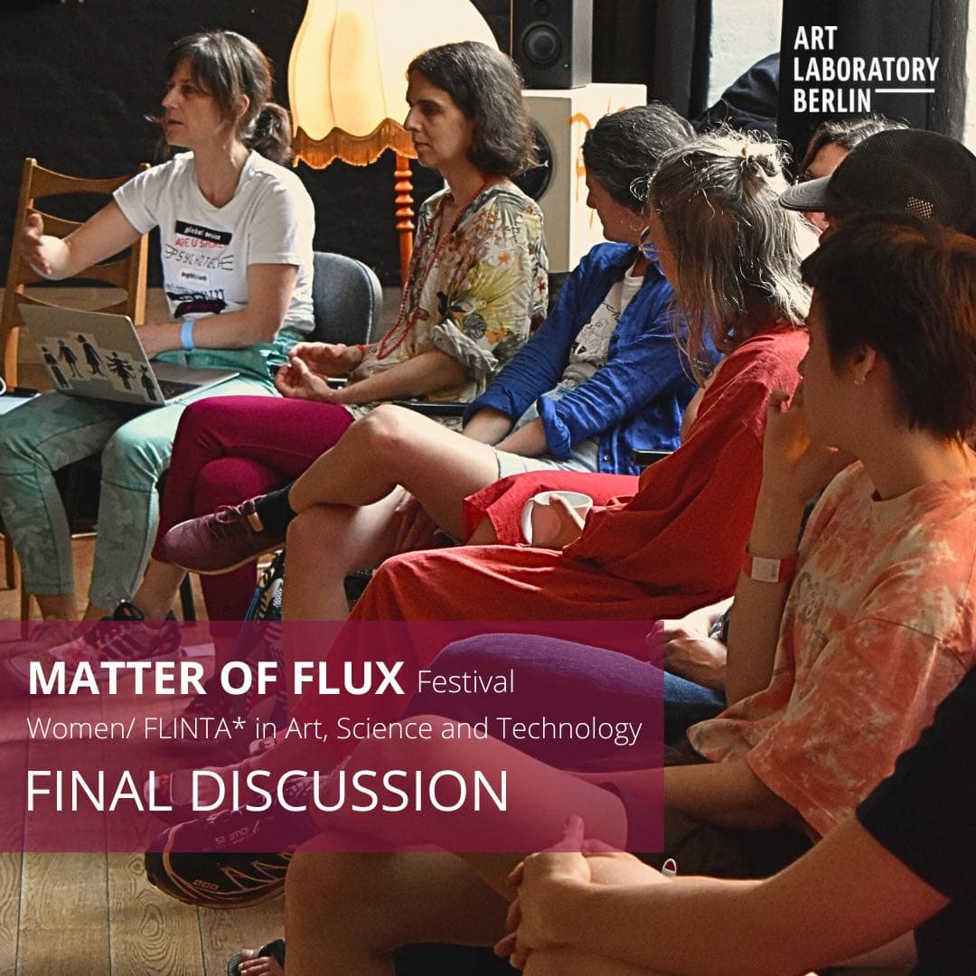 a group of women sitting and the words: Art Laboratory Berlin, Matter of Flux Festival Festival  Women/FLINTA* in Art, Science and Technology Final Discussion