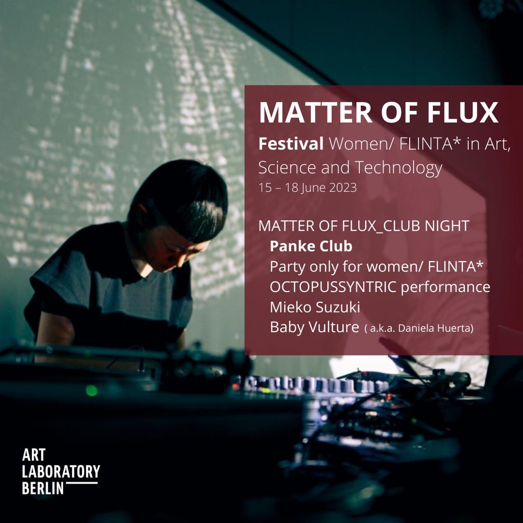 a woman DJ in front of eqipment. teh words: Matter of Flux Festival Festival  Women/FLINTA* in Art, Science and Technology Matter of flux Club Night Panke Club Party Only for Women/FLINTA* Octopussyntric performance, Mieko Suzuki, Baby Vulture (a.k.a. Danilea Huerta)